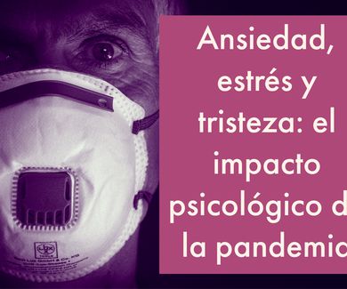 Ansiedad, estrés y tristeza: el impacto psicológico de la pandemia