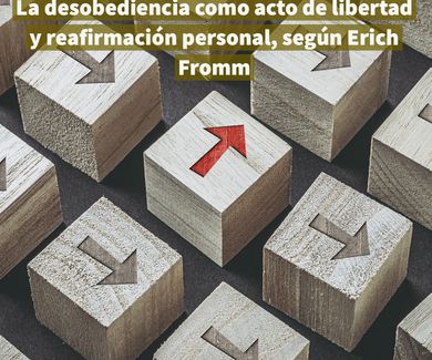 La desobediencia como acto de libertad y reafirmación personal, según Erich Fromm