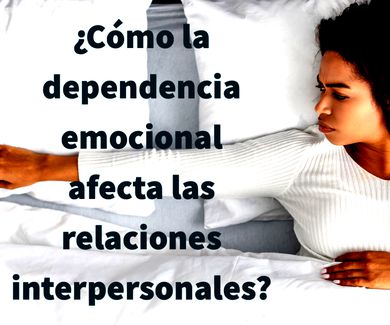 ¿Cómo la dependencia emocional afecta las relaciones interpersonales?