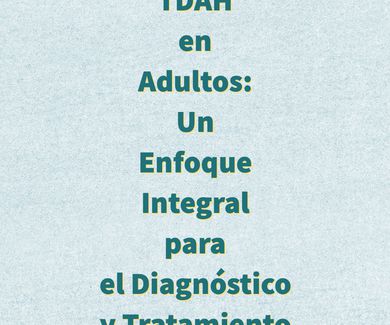 TDAH en Adultos: Un Enfoque Integral para el Diagnóstico y Tratamiento