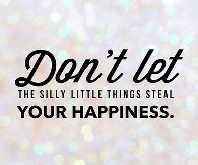 Pensamiento para comenzar la semana:No dejes que las pequeñas cosas tontas roben tu felicidad.