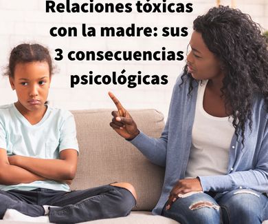 Relaciones tóxicas con la madre: sus 3 consecuencias psicológicas
