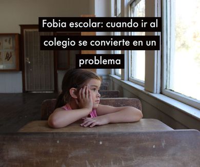 Fobia escolar: cuando ir al colegio se convierte en un problema 
