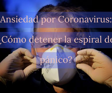 Ansiedad por Coronavirus: ¿Cómo detener la espiral de pánico? 