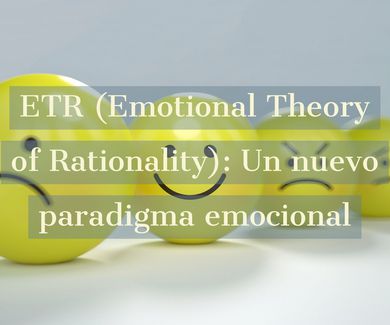 ETR (Emotional Theory of Racionality): un nuevo paradigma emocional