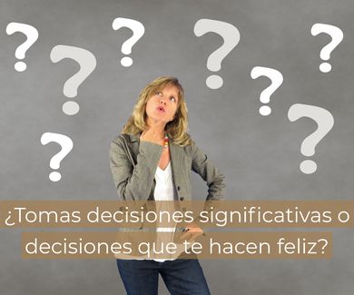 ¿Tomas decisiones significativas o decisiones que te hacen feliz?