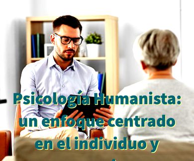 Psicología Humanista: un enfoque centrado en el individuo y sus emociones