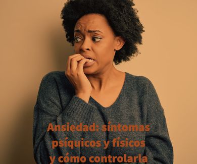 Ansiedad: síntomas psíquicos y físicos y cómo controlarla