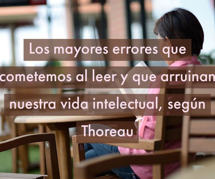 Los mayores errores que cometemos al leer y que arruinan nuestra vida intelectual, según Thoreau  }}