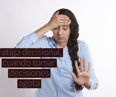 Fatiga decisional, cuando tomar decisiones agota