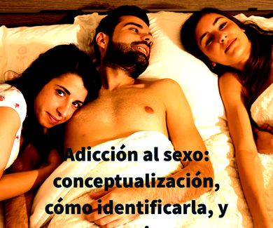 Adicción al sexo: conceptualización, cómo identificarla, y tratamiento
