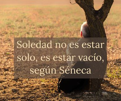 Soledad no es estar solo, es estar vacío, según Séneca