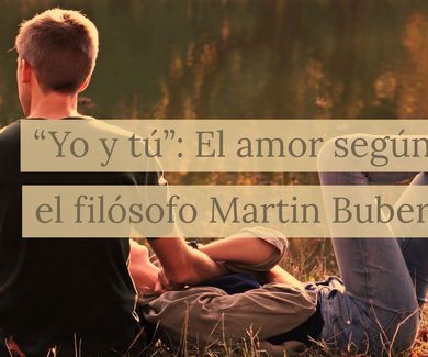 “Yo y tú”: El amor según el filósofo Martin Buber 
