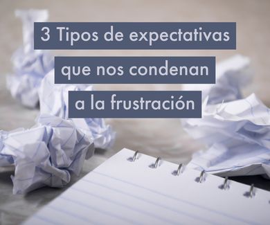 3 Tres tipos de expectativas que nos condenan a la frustración